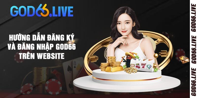 Hướng dẫn đăng ký và đăng nhập God66 trên website